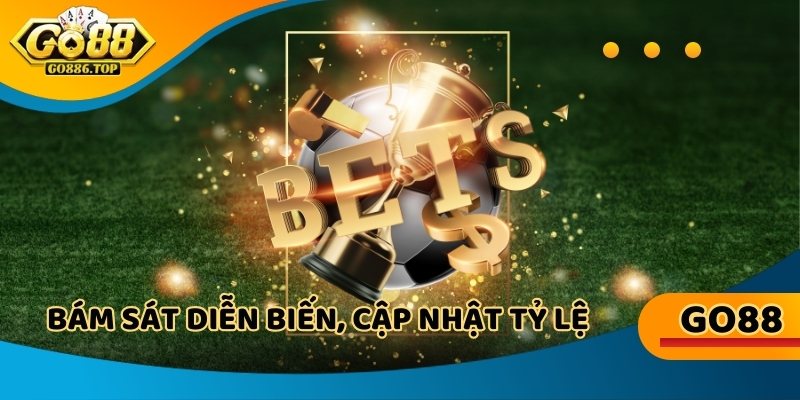 Bám sát diễn biến, cập nhật tỷ lệ kèo rung, chớp thời cơ thắng