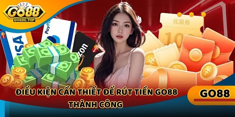 Điều kiện cần thiết để rút tiền Go88 thành công mà người chơi nên biết