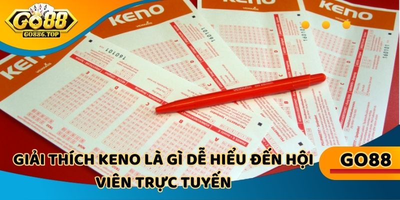Giải thích keno là gì dễ hiểu đến hội viên trực tuyến