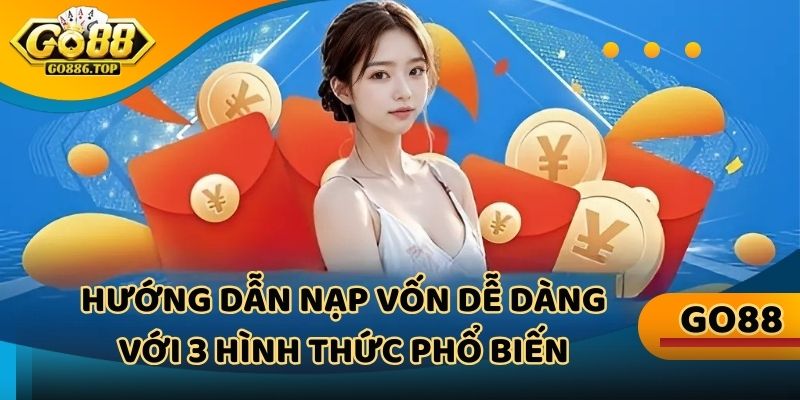 Hướng dẫn nạp tiền Go88 dễ dàng với 3 hình thức phổ biến