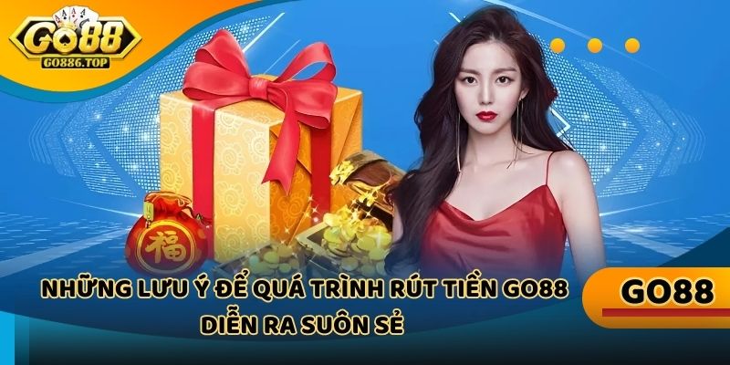Những lưu ý để quá trình rút tiền Go88 diễn ra suôn sẻ mà người chơi nên quan tâm