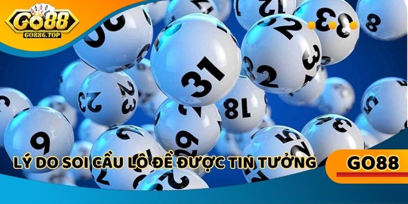 Lý do soi cầu lô đề nhận được sự tin tưởng từ người chơi online