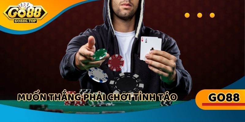 Muốn thắng phải chơi tỉnh táo, đánh khéo và luôn đọc vị đối thủ chuẩn