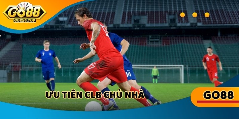 Ưu tiên CLB chủ nhà khi phân vân lựa chọn