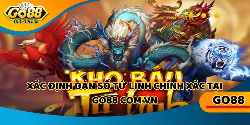 Xác định dàn số tứ linh chính xác tại go88 com vn