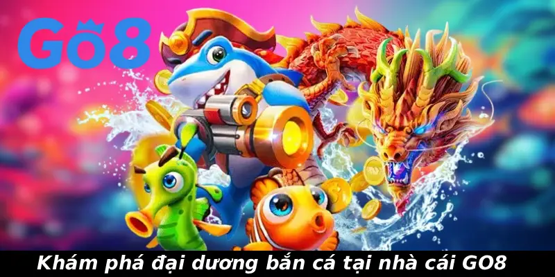 Khám phá đại dương bắn cá tại nhà cái GO8