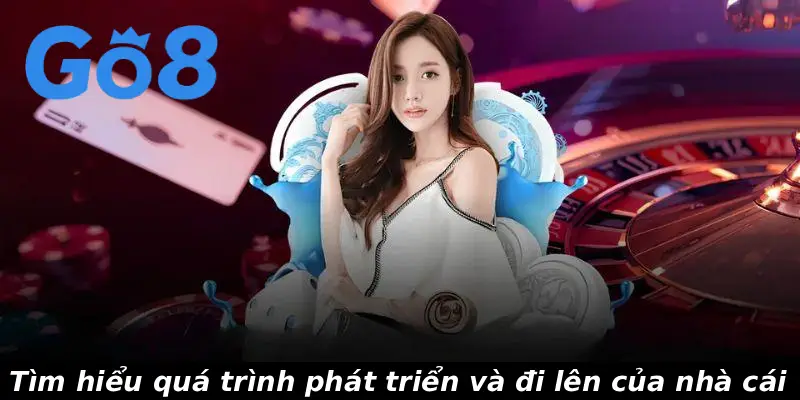 Tìm hiểu quá trình phát triển và đi lên của nhà cái 